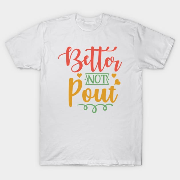 Better not pout T-Shirt by DeeDeeCro